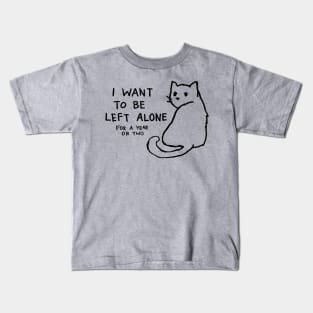 I want to be left alone for a year or two Kids T-Shirt